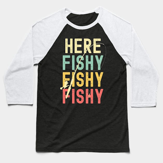 Here Fishy Fishy Fishing Lover Fishermans Gift Baseball T-Shirt by Arts-lf